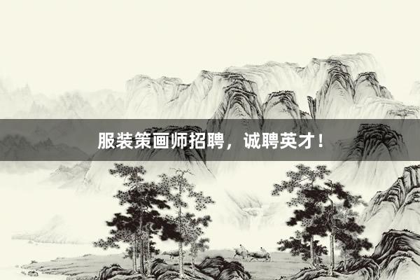 服装策画师招聘，诚聘英才！
